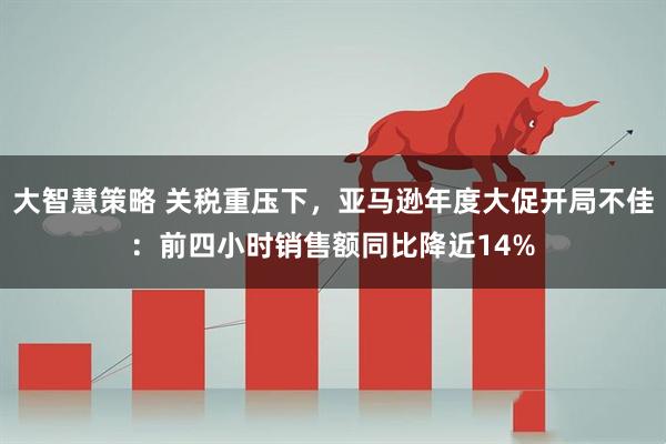 大智慧策略 关税重压下，亚马逊年度大促开局不佳：前四小时销售额同比降近14%